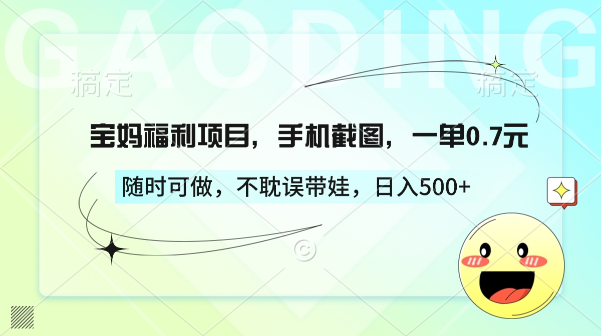 宝妈福利项目，手机截图，一单0.7元，随时可做，不耽误带娃，日入500+-云峥科技网