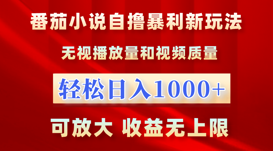 最新番茄小说自撸暴利新玩法！无视播放量，轻松日入1000+，可放大，收益无上限！-云峥科技网