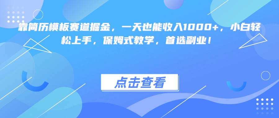 靠简历模板赛道掘金，一天也能收入1000+，小白轻松上手，保姆式教学，首选副业！-云峥科技网