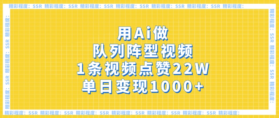用Ai做队列阵型视频，1条视频点赞22W，单日变现1000+-云峥科技网