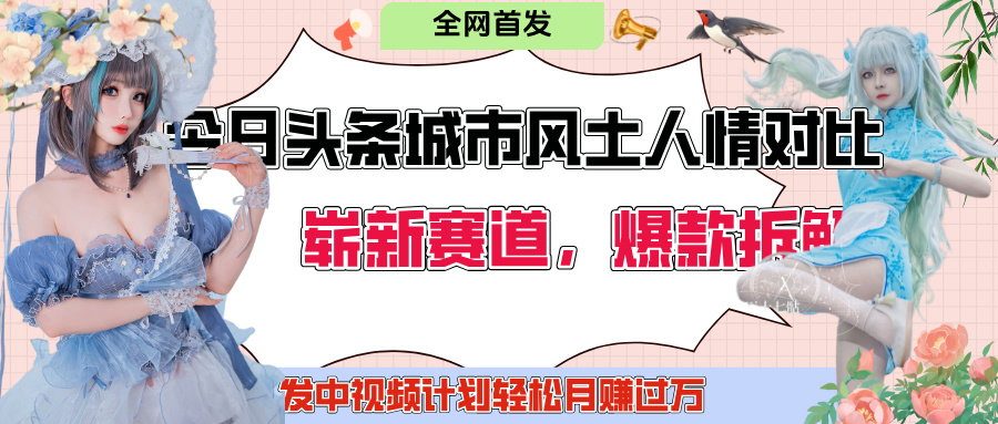 今日头条城市人文对比赛道，制造对立让粉丝站队，引发共鸣及自豪感，发中视频计划轻松月赚过万！-云峥科技网