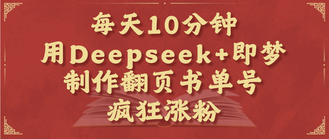 每天十分钟，用Deepseek+即梦，制作翻页书单号，疯狂涨粉，单日变现1000+-云峥科技网