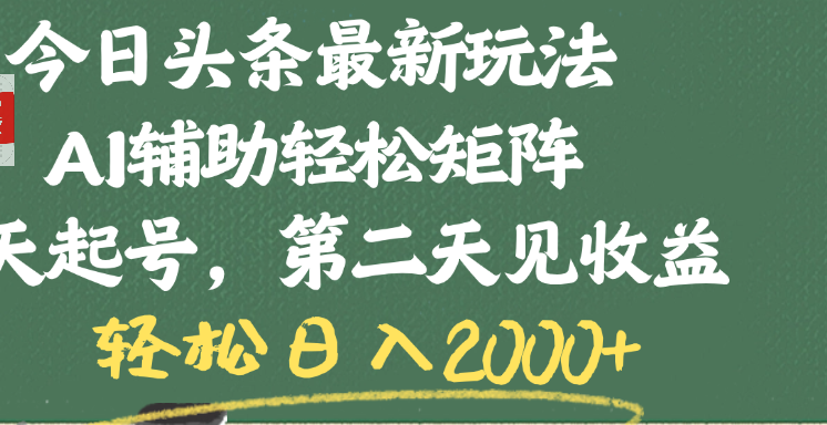 今日头条最新玩法，AI辅助轻松矩阵，当天起号，第二天见收益，轻松日入2000+-云峥科技网