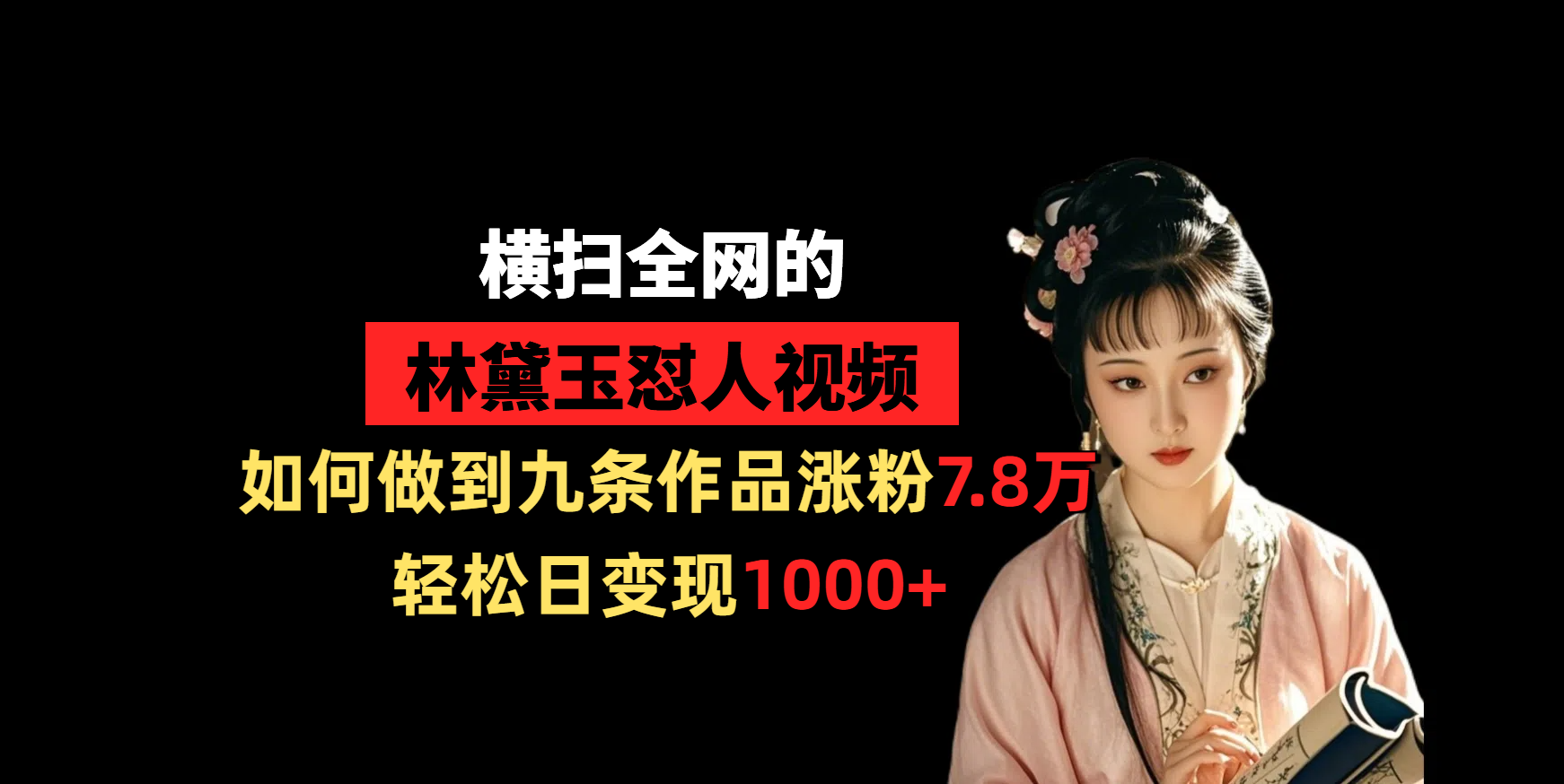 横扫全网的林黛玉怼人视频，如何做到九条作品涨粉7.8万，轻松日变现1000+-云峥科技网
