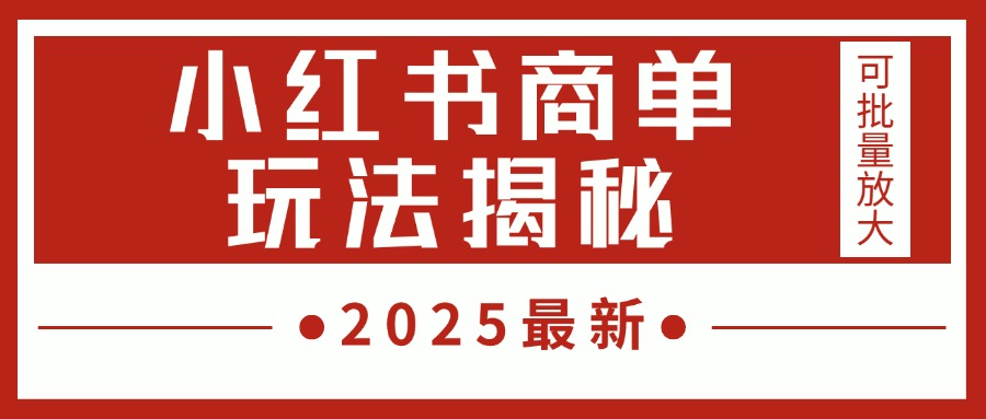 2025最新，小红书商单玩法揭秘，每天5分钟，单个账号日入300+，可批量放大-云峥科技网
