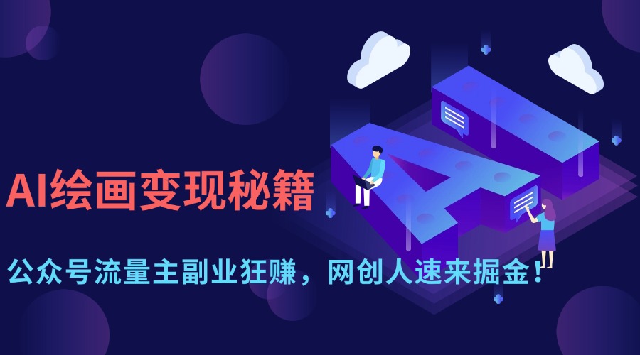 AI绘画变现秘籍：公众号流量主副业狂赚，网创人速来掘金！-云峥科技网