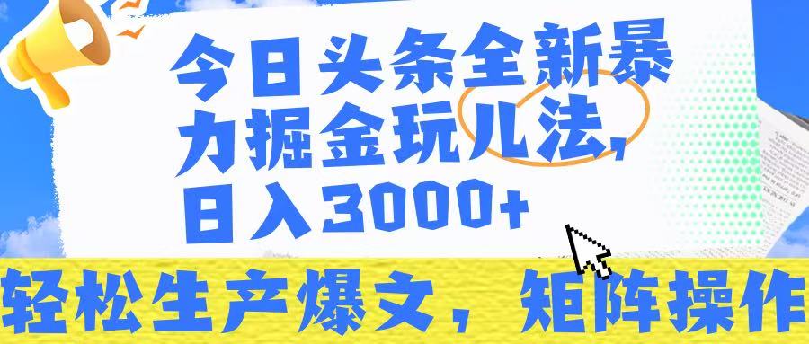 今日头条暴力掘金玩儿法，轻松生产爆文，可矩阵操作，日入3000➕！-云峥科技网