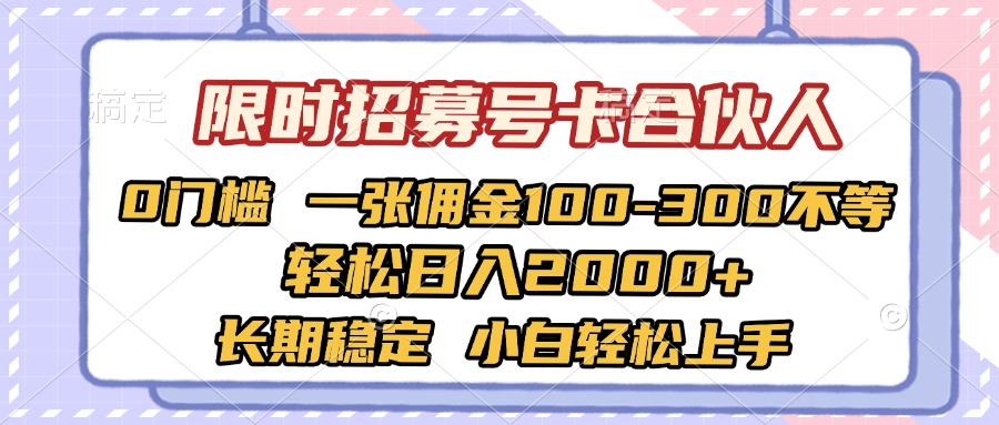 限时招募号卡合伙人 0门槛 一张佣金100-300不等 轻松日入2000+ 长期稳定 小白轻松上手-云峥科技网