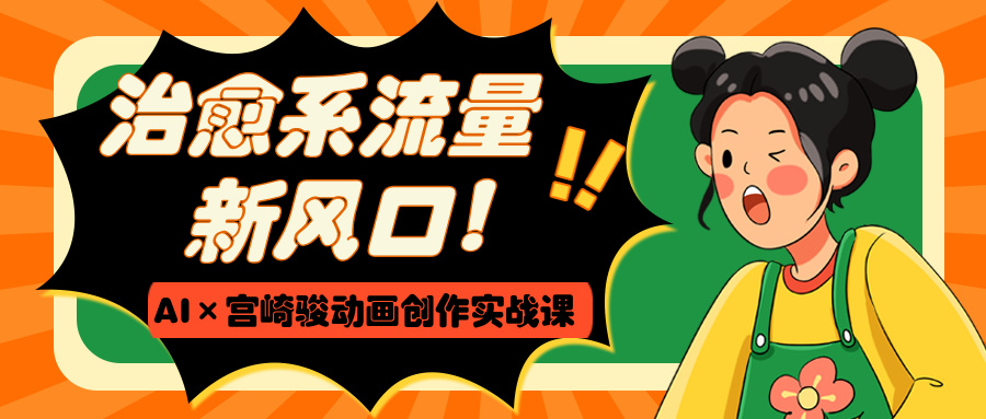 治愈系流量新风口！AI×宫崎骏动画创作实战课-云峥科技网
