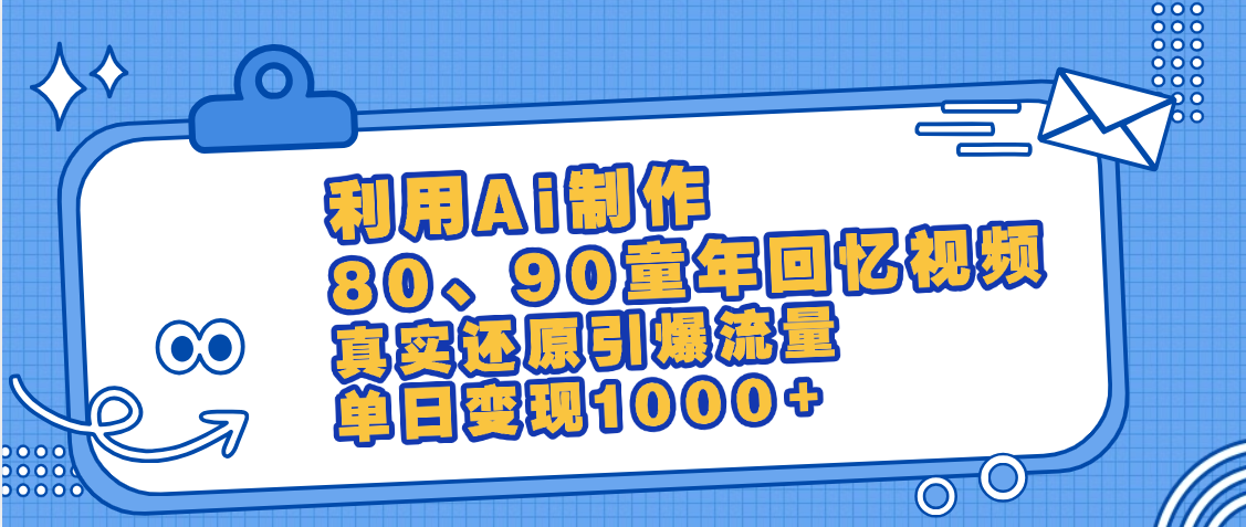 最新情怀爆款玩法！用AI免费生成童年回忆视频，小白也可日入1000+-云峥科技网