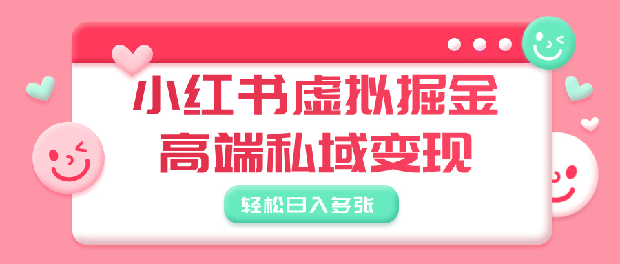 小红书虚拟掘金，高端私域变现，轻松日入多张-云峥科技网