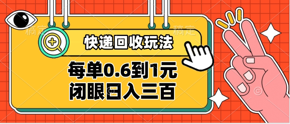 快递回收自助玩法，没单收益0.6到1元，闭眼也能日入300➕，适合新手小白-云峥科技网