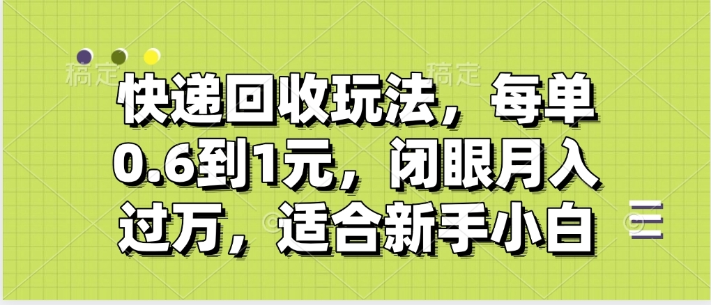 快递回收自助玩法，没单收益0.6到1元，闭眼也能月入一万，适合新手小白-云峥科技网