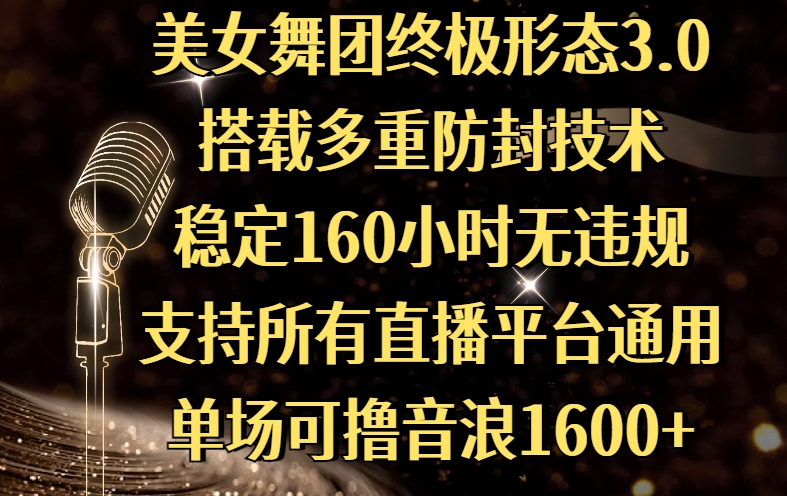 美女舞团终极形态3.0，搭载多重防封技术，稳定160小时无违规，支持所有直播平台通用，单场可撸音浪1600+-云峥科技网