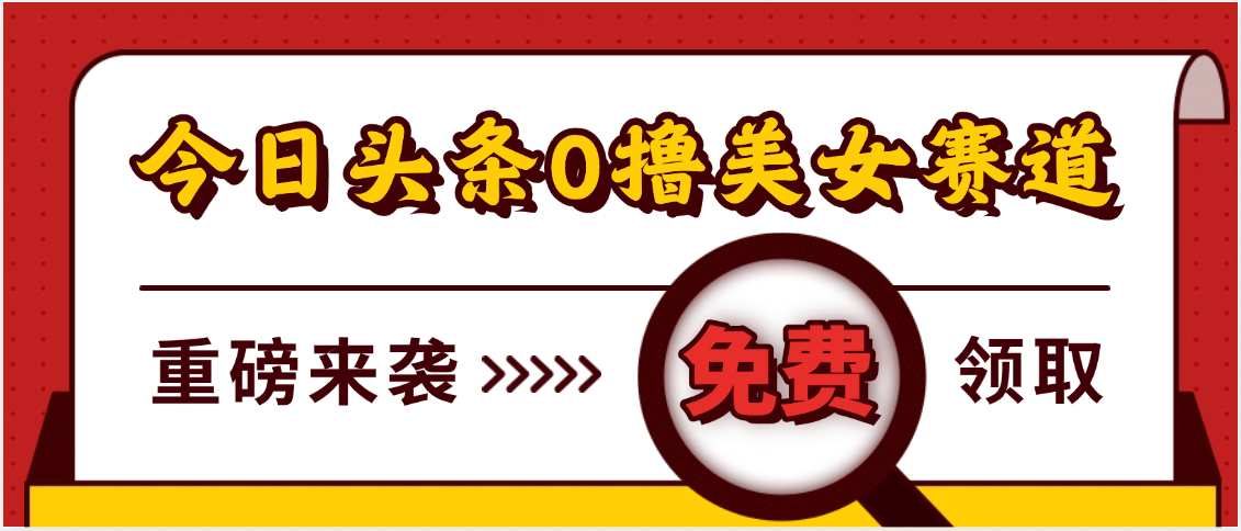 今日头条0撸美女赛道玩法，一天轻松500+，也可以分发到小绿书-云峥科技网