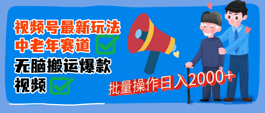 视频号中老年赛道无脑搬运日入2000➕-云峥科技网