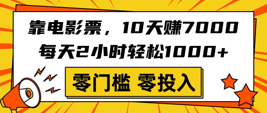 靠电影票，10天赚7000，每天2小时轻松1000+，零门槛、零投入！-云峥科技网