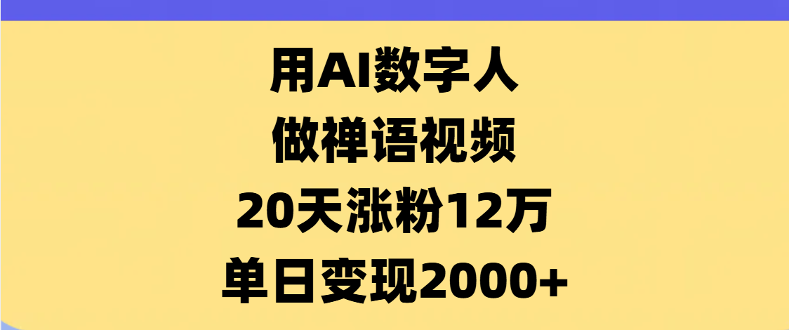 AI数字人，禅语视频，20天涨粉12万，单日变现2000+-云峥科技网