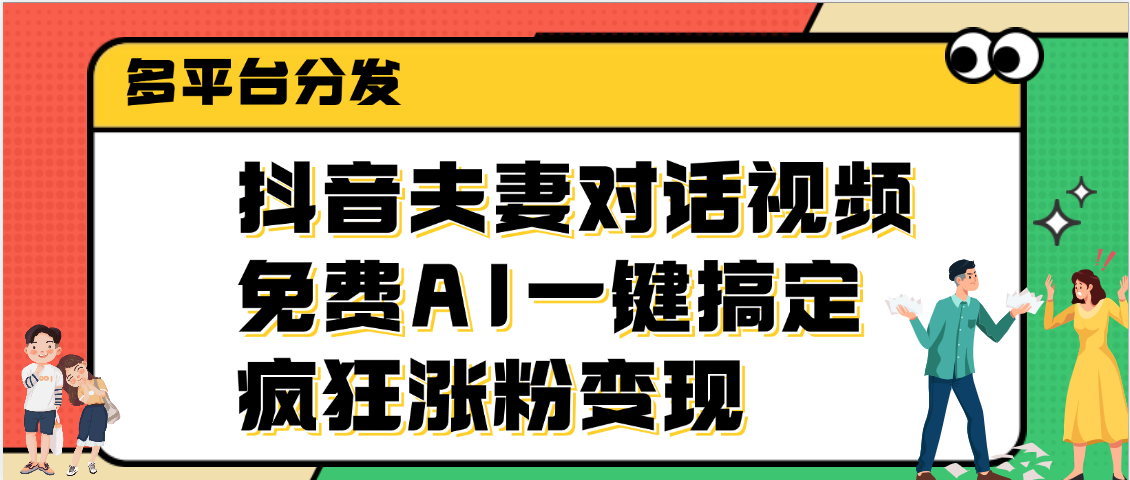 抖音夫妻对话视频，免费AI一键搞定，多平台分发，疯狂涨粉变现-云峥科技网