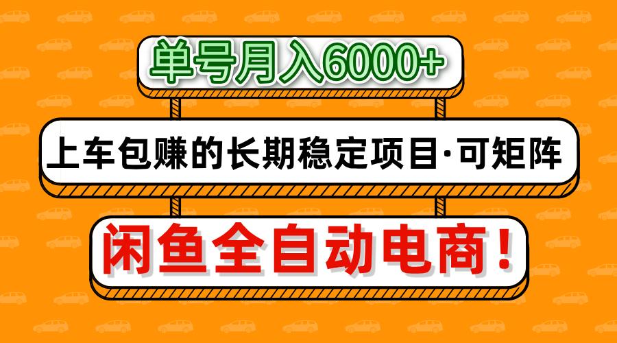 闲鱼全自动电商，月入6000+，上车包赚的长期稳定项目【可矩阵放大】-云峥科技网