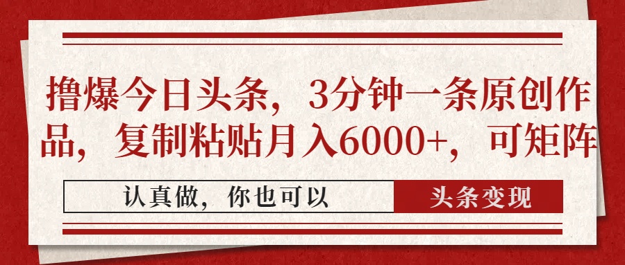 撸爆今日头条，3分钟一条原创作品，复制粘贴月入6000+，可矩阵-云峥科技网