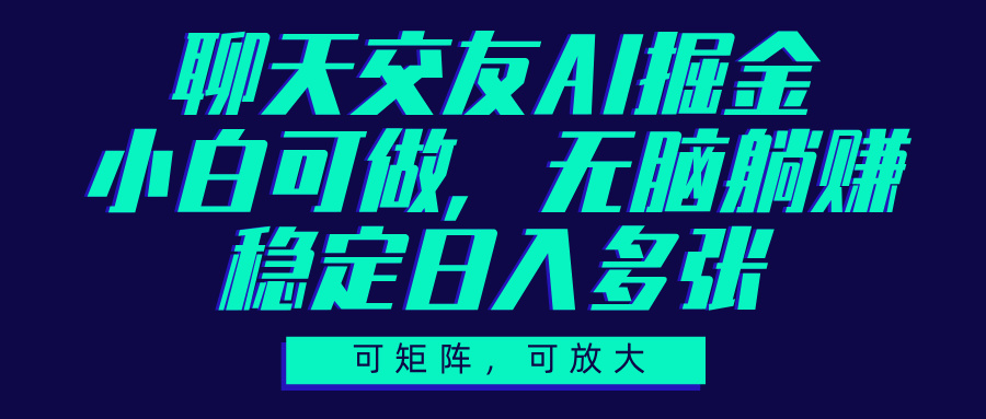 聊天交友AI掘金，可矩阵可放大，小白可做，稳定日入多张-云峥科技网