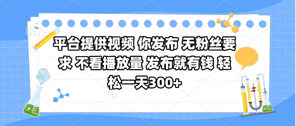 平台提供视频 你发布 无粉丝要求 不看视频播放量 发布就有钱 轻松一天300+-云峥科技网