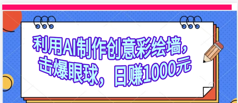 利用AI制作创意彩绘墙，流量200万，日变现1000元-云峥科技网