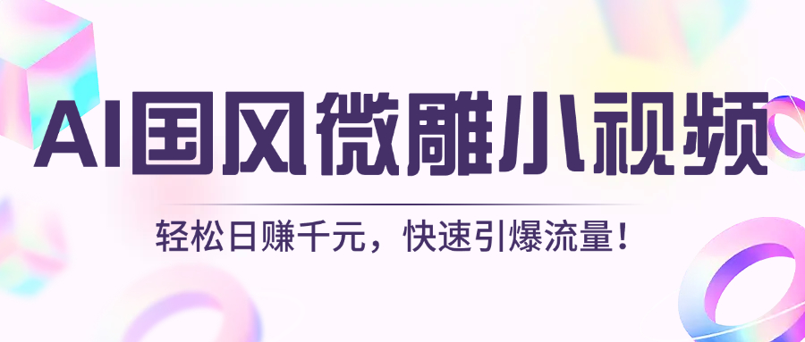 AI国风微雕小视频：轻松日赚千元，快速引爆流量！-云峥科技网