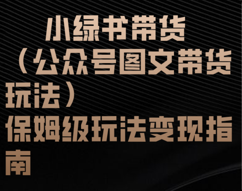 小绿书带货（公众号图文带货玩法）保姆级玩法变现指南-云峥科技网