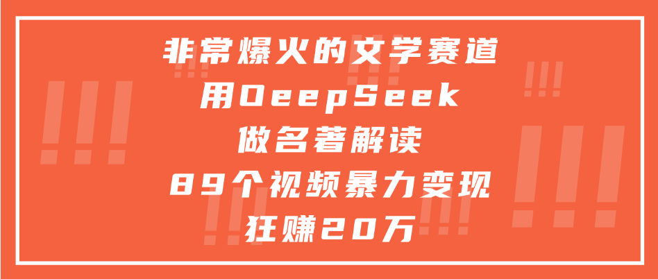 非常爆火的文学赛道，用deepseek做名著解读， 89个视频暴力变现狂赚20万-云峥科技网