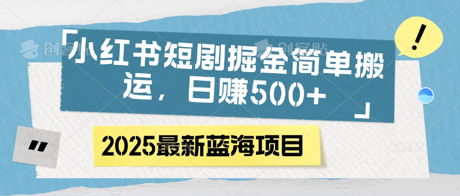 小红书短剧掘金，简单搬运，日赚500+-云峥科技网