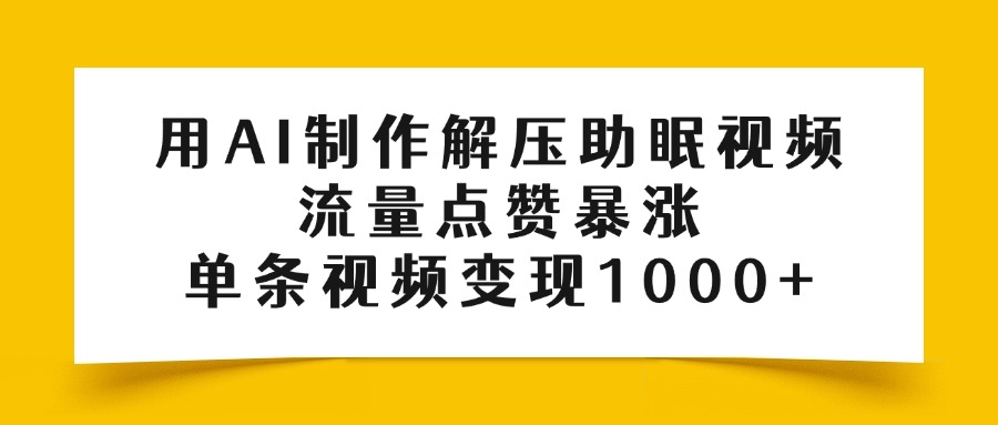 用AI制作解压助眠视频，流量点赞暴涨，单条视频变现1000+-云峥科技网