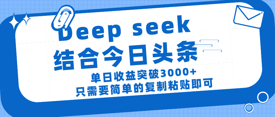 deep seek 结 合今日 头 条， 单 日收 益突破 3000+ ， 只需要 简单 的复制粘贴 即可-云峥科技网