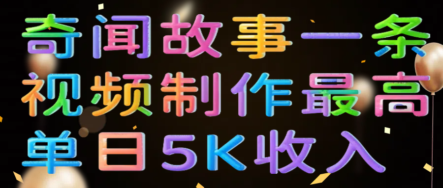 奇闻故事一条视频制作最高单日5K收入-云峥科技网