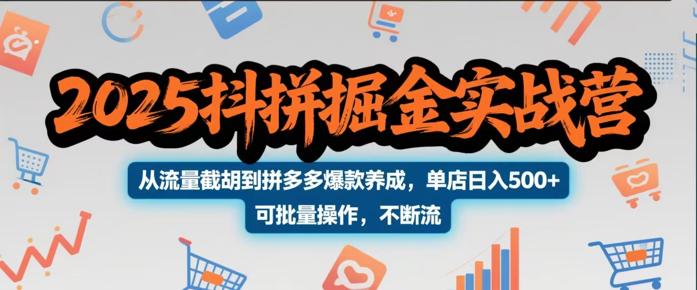 2025抖拼掘金实战营，从流量截胡到拼多多爆款养成，单店日入500+ 可批量操作，不断流-云峥科技网