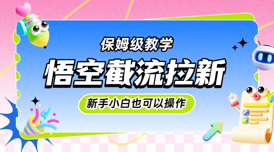 悟空截流拉新，保姆级教学，小白也可以操作-云峥科技网