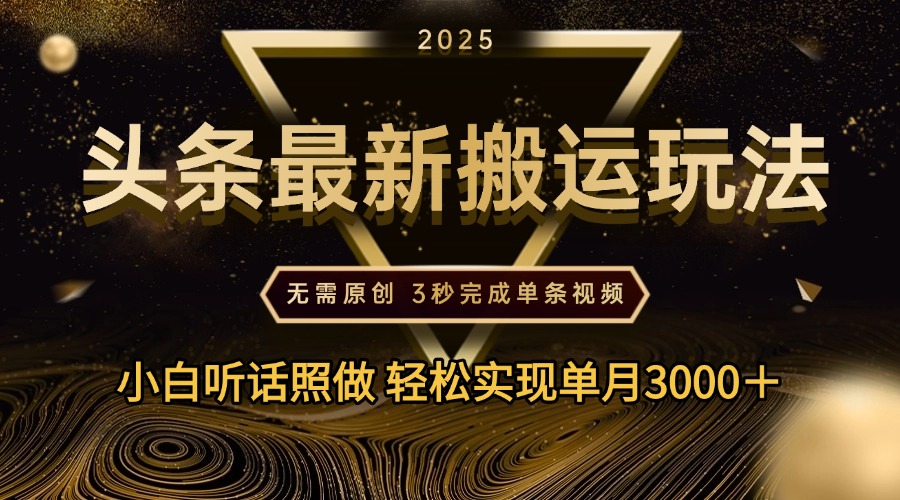 2025年今日头条最新搬运玩法，无需原创3秒完成视频轻松实现单月3000＋-云峥科技网
