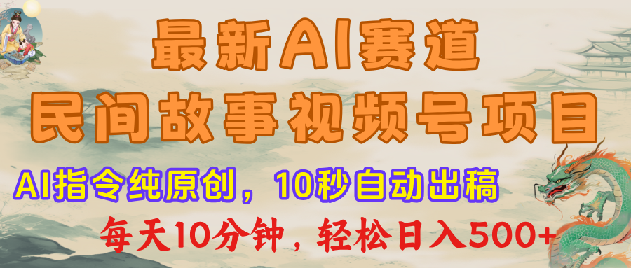 视频号赛道，最新AI民间故事，每日10分钟，轻松日入500+-云峥科技网