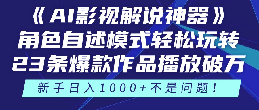 《AI影视解说神器》角色自述模式轻松玩转！23条爆款作品播放破万，3种变现渠道叠加收益，新手日入1000+不是问题！-云峥科技网