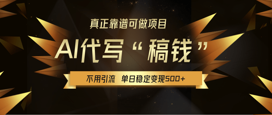 【AI代写】真正靠谱可做项目，不用自己引流，单日稳定变现500+，绿色蓝海项目，主打长期稳定，快速变现！-云峥科技网