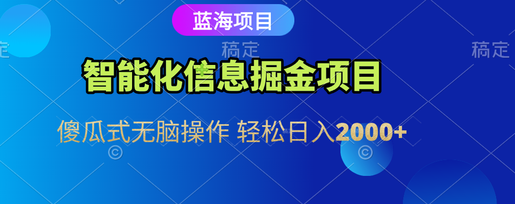 智能化信息蓝海全自动掘金项目 傻瓜式无脑操作 轻松日入2000+-云峥科技网