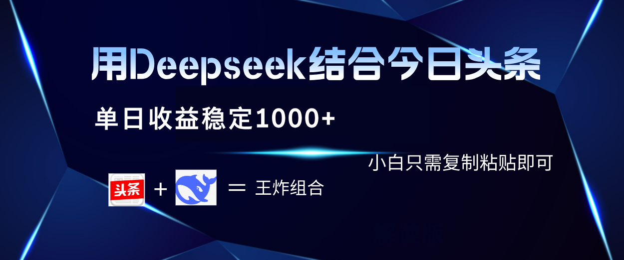 用Deepseek结合今日头条 单日收益稳定1000+ 小白只需复制粘贴即可-云峥科技网