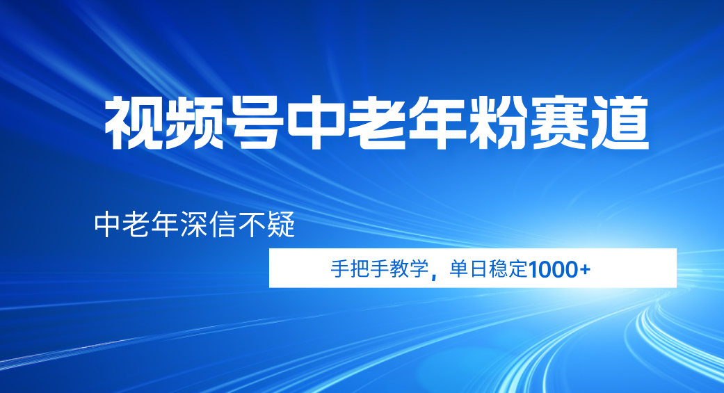 视频号小众中老年粉赛道，中老年深信不疑，手把手教学，新号稳定突破1000+-云峥科技网