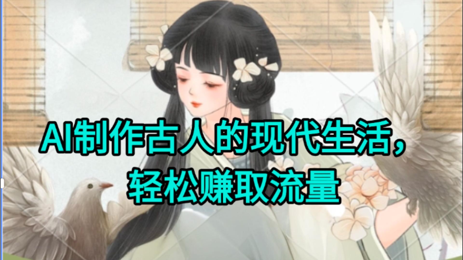 AI制作古人现代生活视频，搞笑好玩，轻松赚流量-云峥科技网