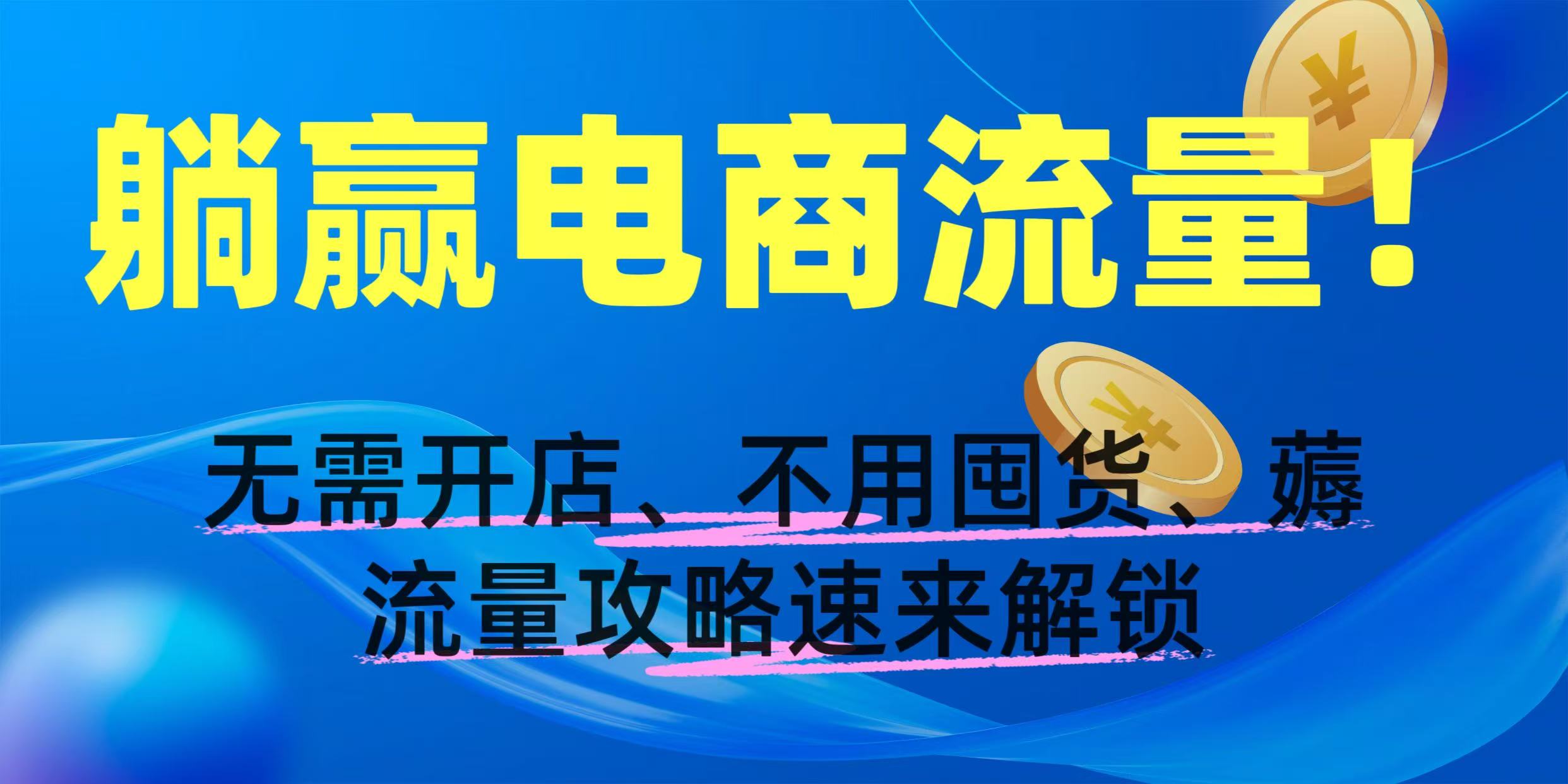 躺赢电商流量！无需开店、不用囤货，薅流量攻略速来解锁-云峥科技网