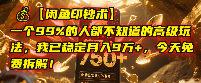 【闲鱼印钞术】一个99%的人都不知道的高级玩法，我已稳定月入9万+，今天免费拆解！-云峥科技网