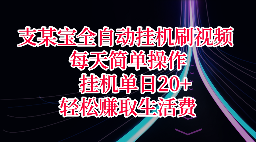 支某宝全自动挂机刷视频，每天简单操作，挂机单日20+，轻松赚取生活费-云峥科技网