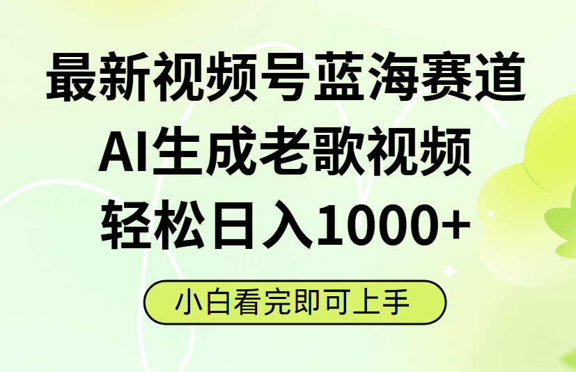 最新视频号蓝海赛道，Ai生成老歌视频，小白也可轻松日入1000➕-云峥科技网