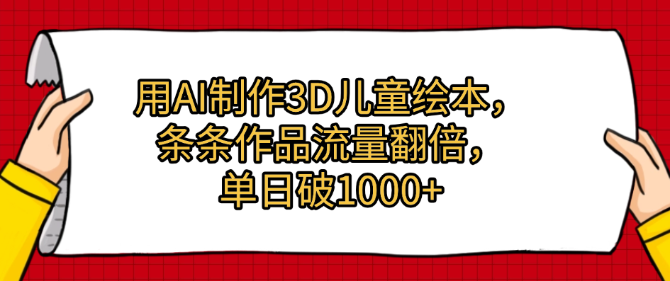 用AI制作3D儿童绘本，条条作品流量翻倍，单日破1000+-云峥科技网